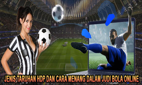 Jenis Taruhan Hdp dan Cara Menang Dalam Judi Bola Online