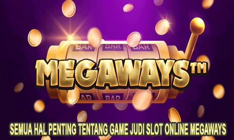 Semua Hal Penting Tentang Game Judi Slot Online Megaways